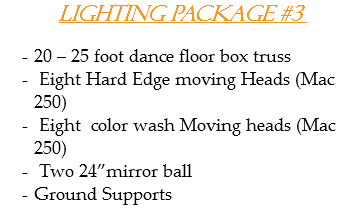 Lighting Package #3 20 – 25 foot dance floor box truss Eight Hard Edge moving Heads (Mac 250) Eight color wash Moving heads (Mac 250) Two 24”mirror ball
Ground Supports